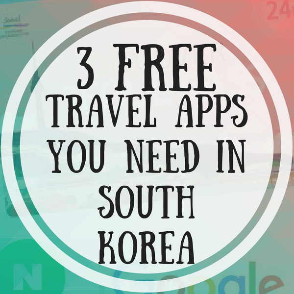 3 FREE Travel Apps You Need In South Korea