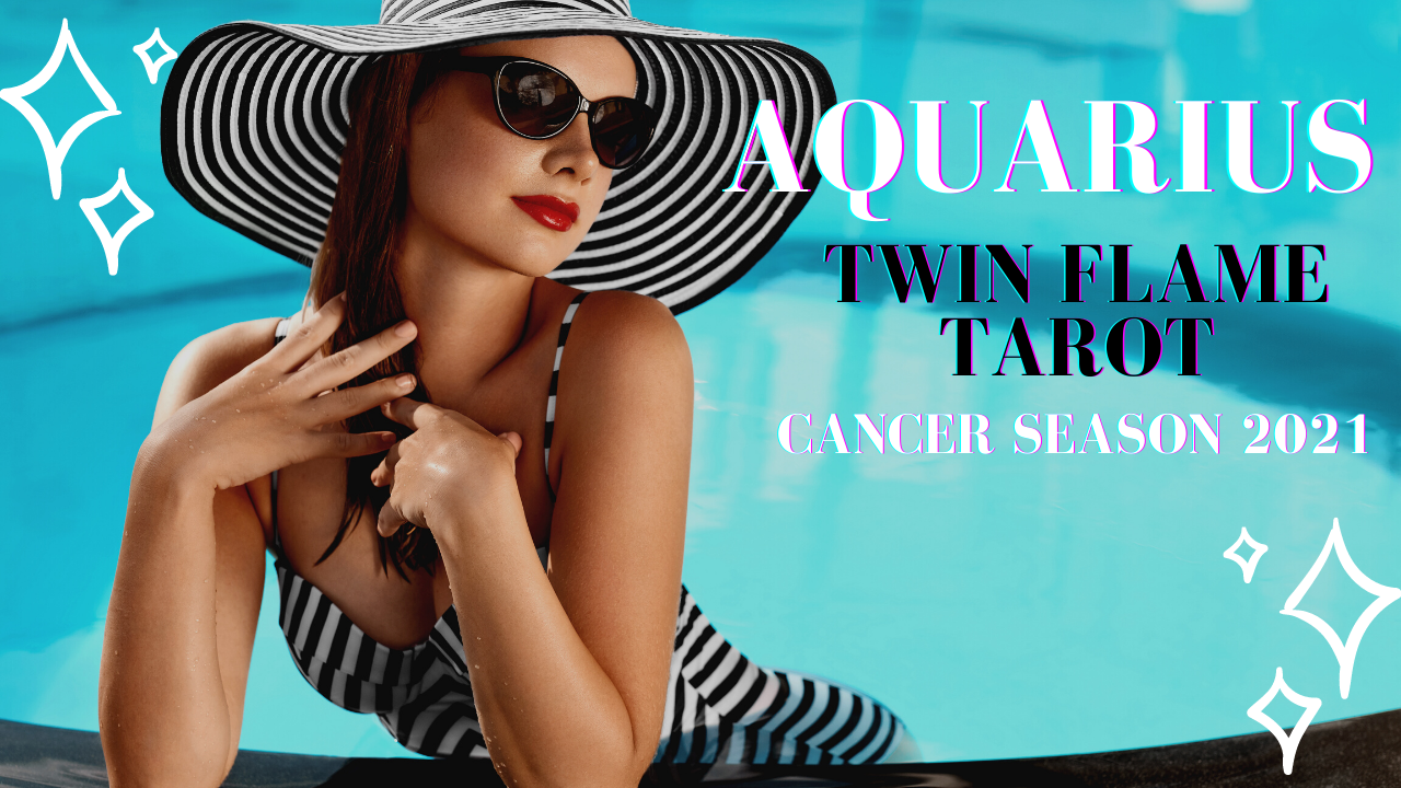 Aquarius Twin Flame Tarot Cancer Season 2021