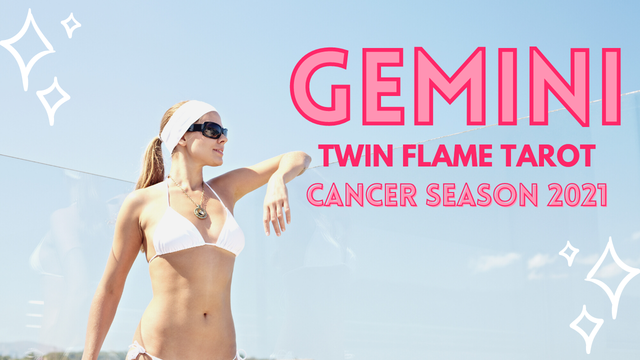 Gemini Twin Flame Tarot Cancer Season 2021