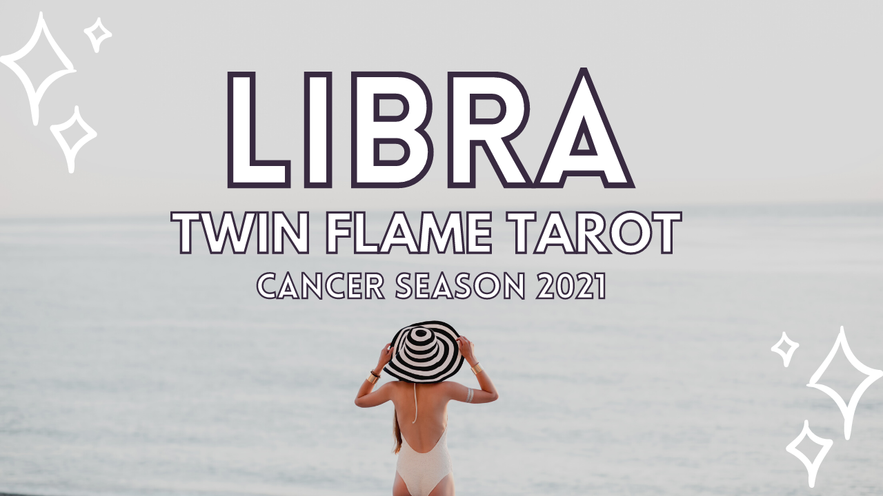 Libra Twin Flame Tarot Cancer Season 2021