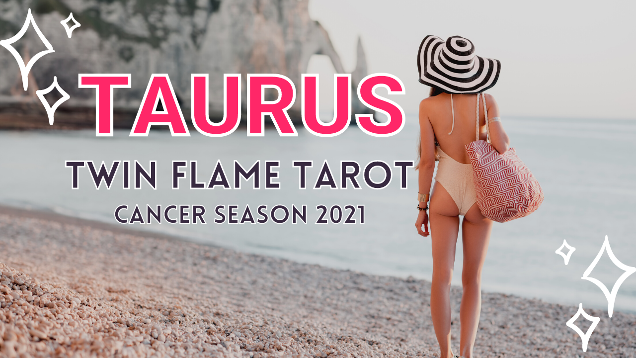 Taurus Twin Flame Tarot Cancer Season 2021
